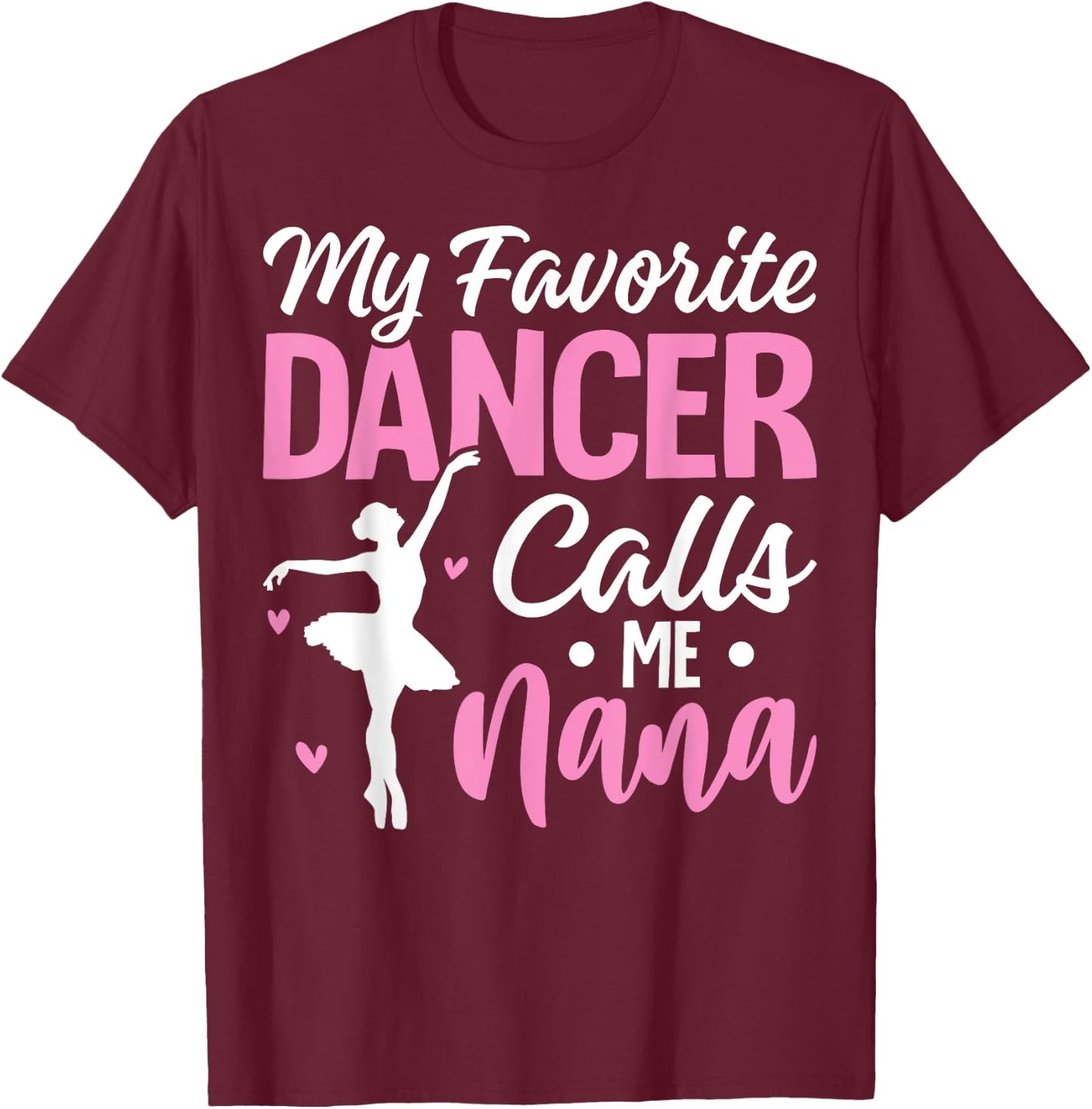 My Favorite Dancer Calls Me Nana Dance Grandma Mother's Day T-Shirt - T-Shirt | Maroon