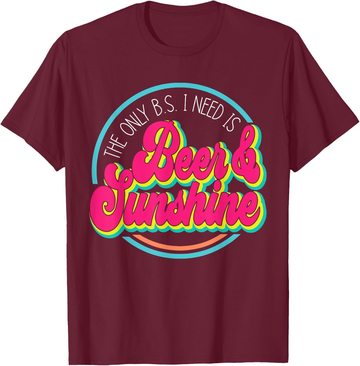 The Only B.S. I Need Is Beer & Sunshine Women T-Shirt - T-Shirt | Maroon
