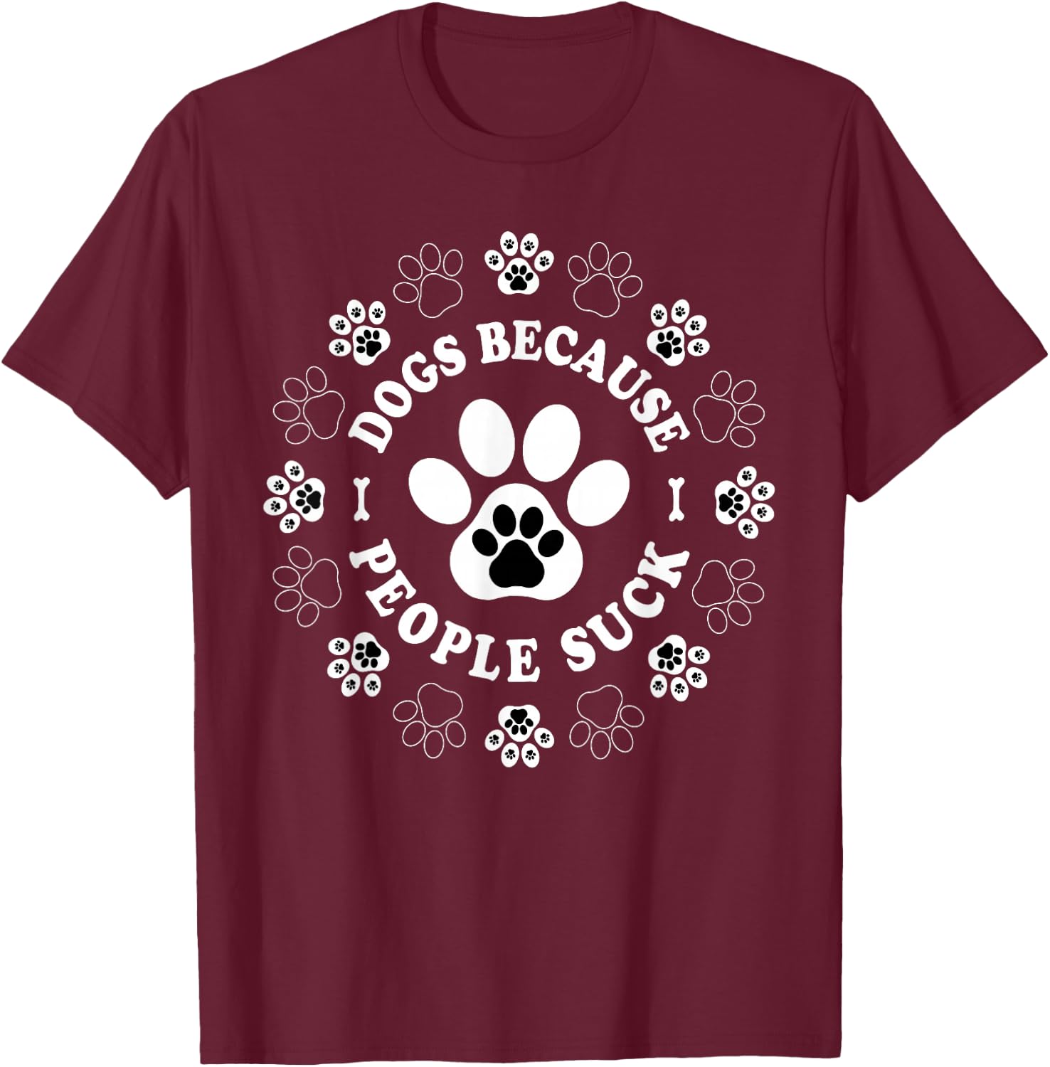 Dogs Because People Suck Funny dogs Saying Pet Lovers T-Shirt - T-Shirt | Maroon