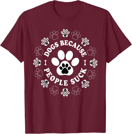 Dogs Because People Suck Funny dogs Saying Pet Lovers T-Shirt - T-Shirt | Maroon