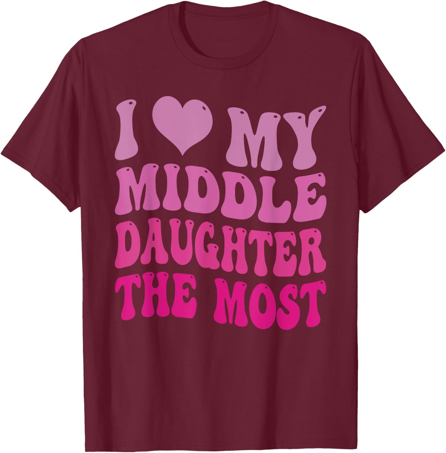 Groovy Cute I Love My Middle Daughter The Most Funny Retro T-Shirt - T-Shirt | Maroon