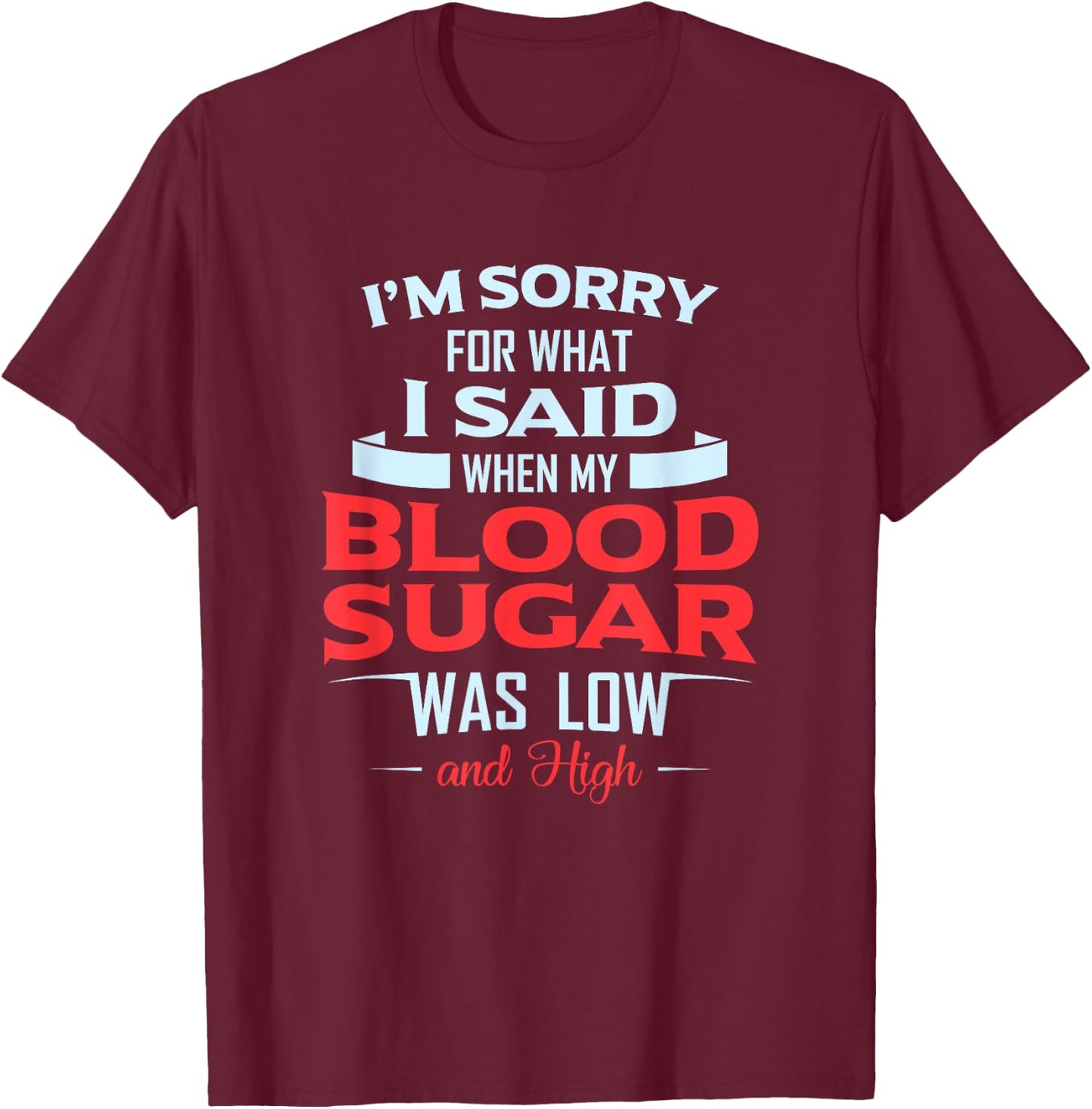 Diabetic Type 1 2 I'm Sorry What I Said My Blood Sugar Low T-Shirt - T-Shirt | Maroon