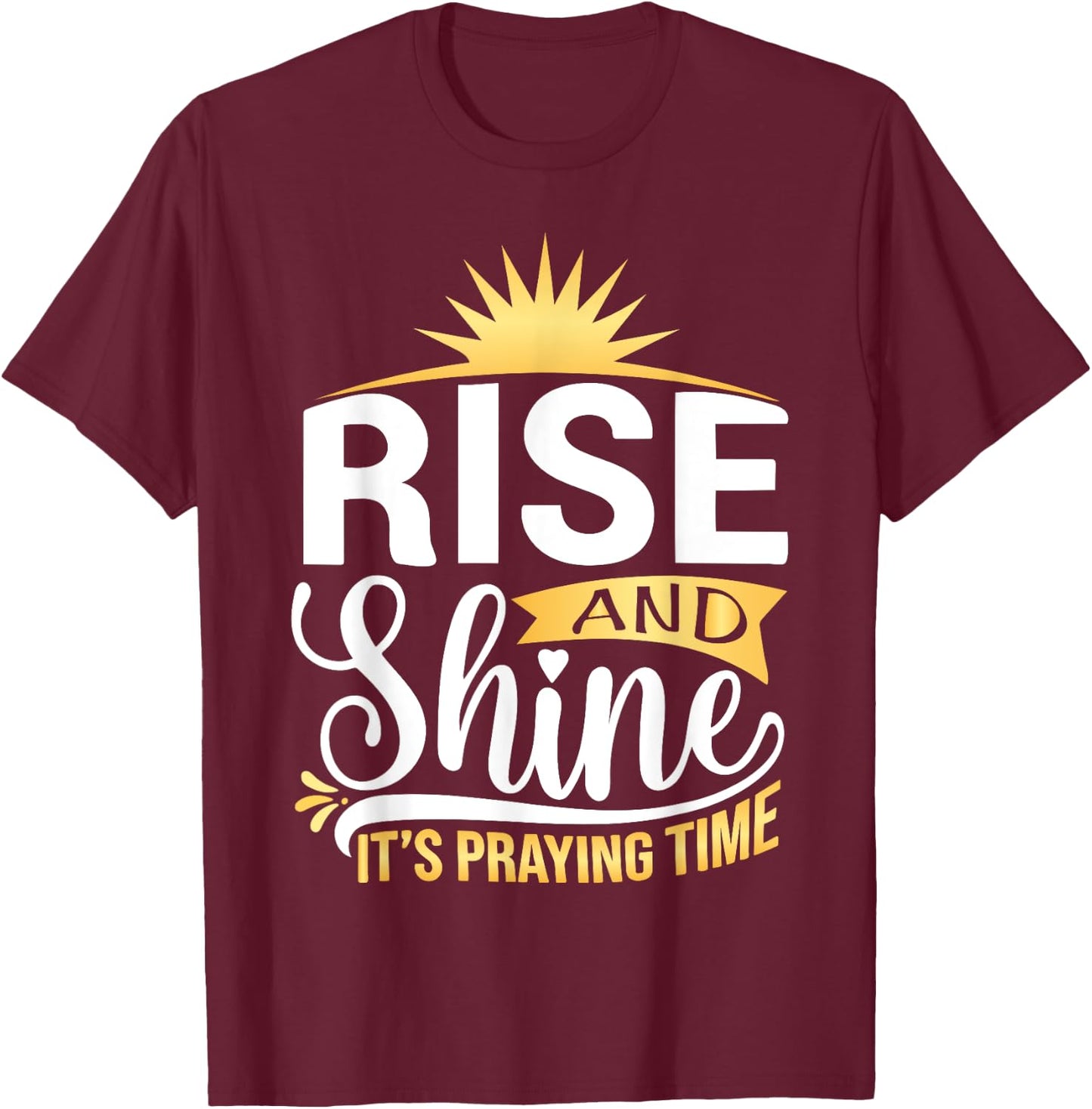 Rise And Shine It's Praying Time Christian T-Shirt - T-Shirt | Maroon