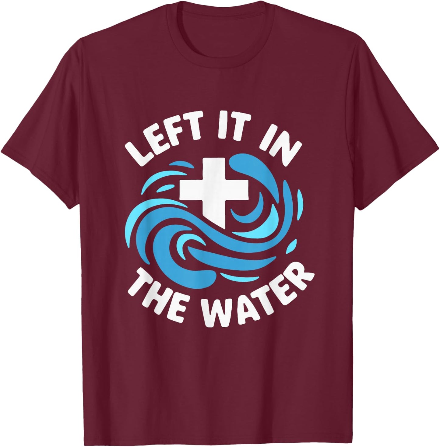 Left It In The Water Baptism Baptized Christian T-Shirt - T-Shirt | Maroon