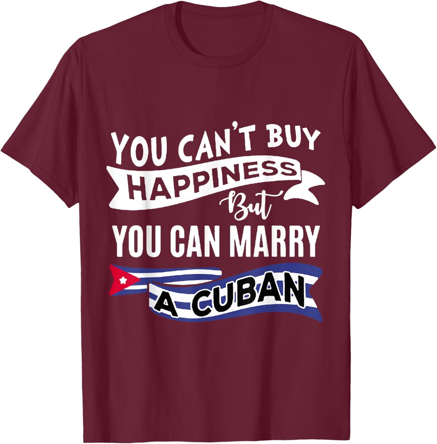 You can't buy happiness, but you can marry a Cuban funny T-Shirt - T-Shirt | Maroon