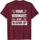 Your Workout Is My Warmup T-Shirt - T-Shirt | Maroon