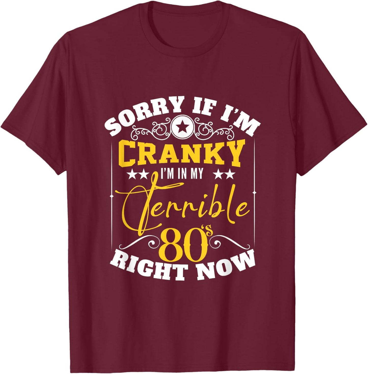 Sorry If I Am Cranky I'm In My Terrible 80's Right Now Funny T-Shirt - T-Shirt | Maroon