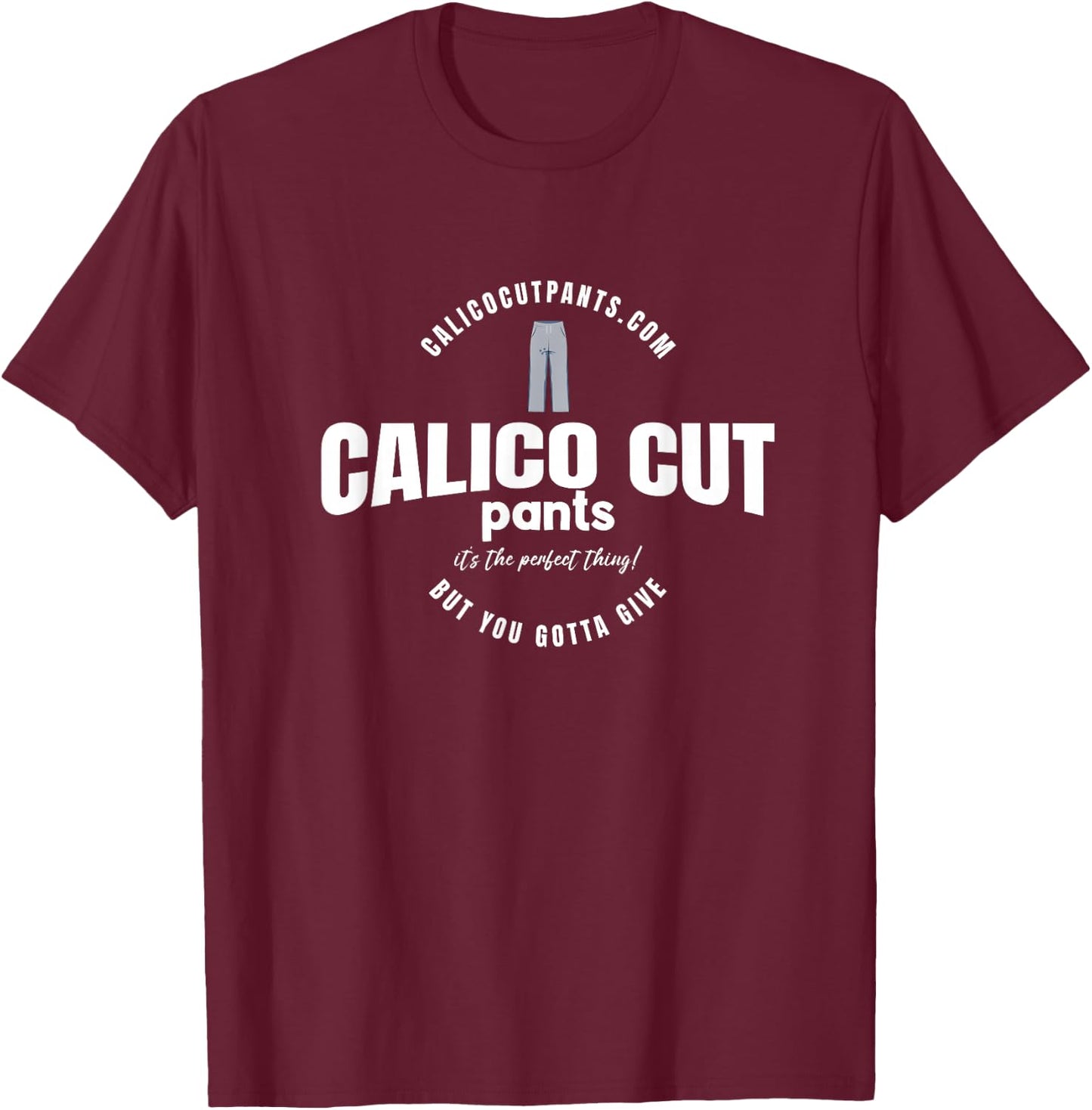 Calico Cut Pants - I Think You Should Leave T-Shirt - T-Shirt | Maroon