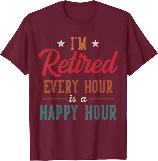 Funny I'm Retired Every Hour is a Happy Hour Retirement T-Shirt - T-Shirt | Maroon