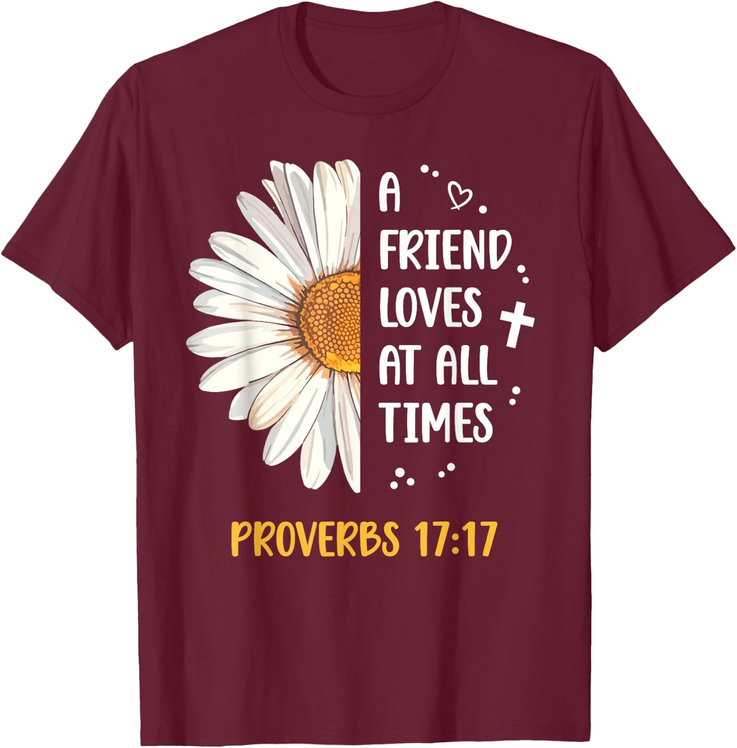 Daisy Proverbs 17:17 A Friend Loves At All Times Bible Verse T-Shirt - T-Shirt | Maroon