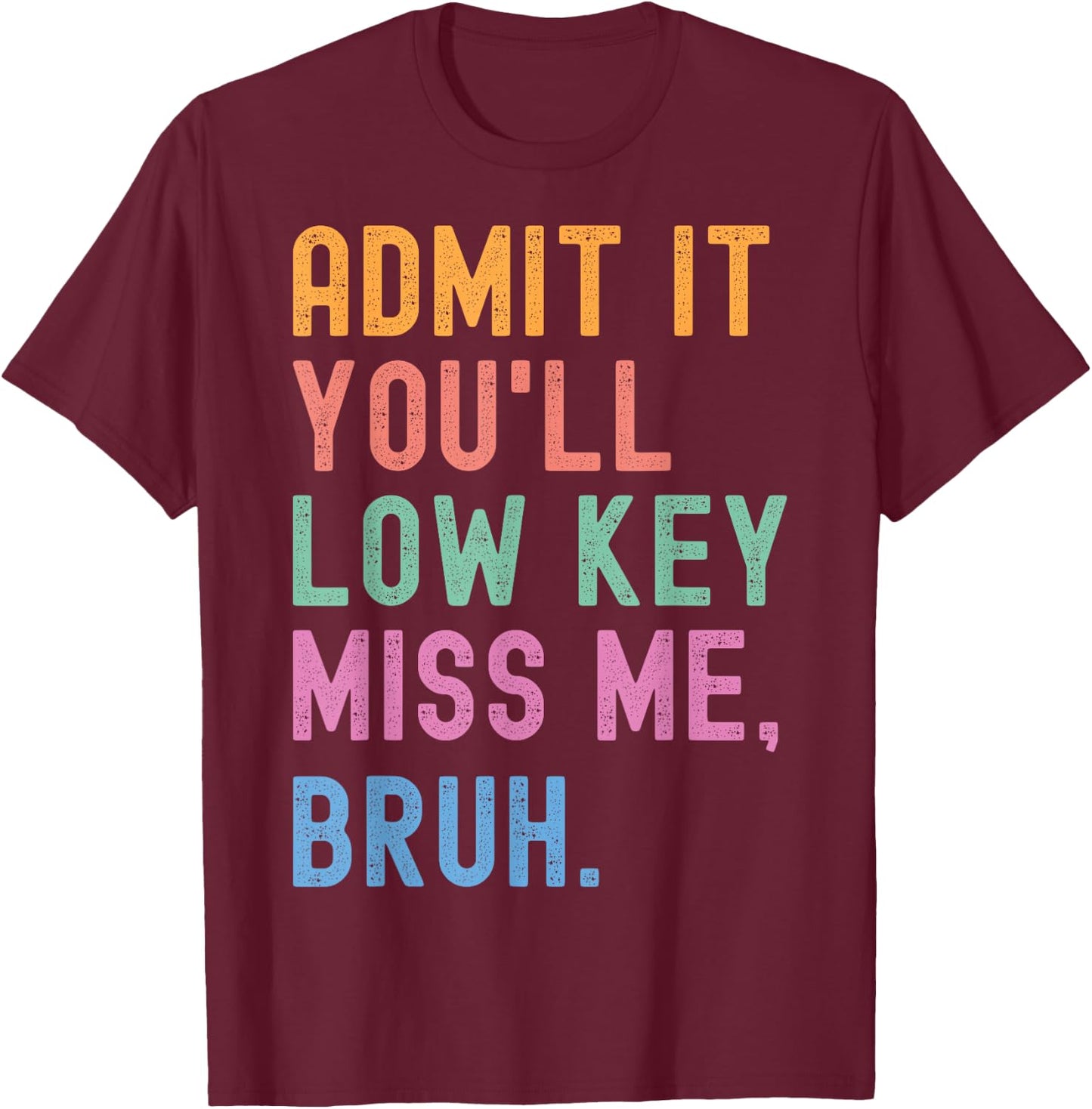 Admit It You'll Low Key Miss Me Bruh Funny Women Men Teacher T-Shirt - T-Shirt | Maroon