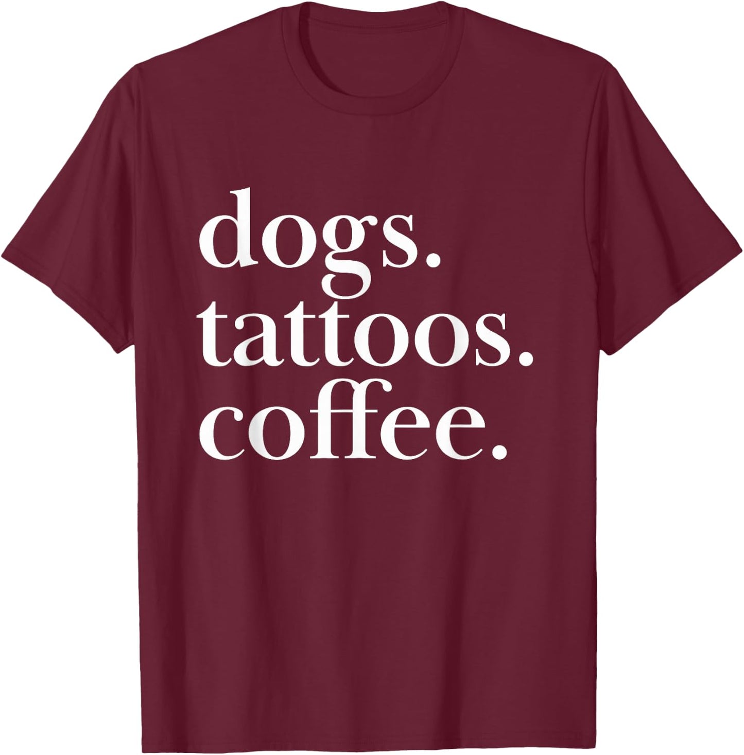 Dogs, Tattoos, Coffee Simple Text Statement T-Shirt - T-Shirt | Maroon