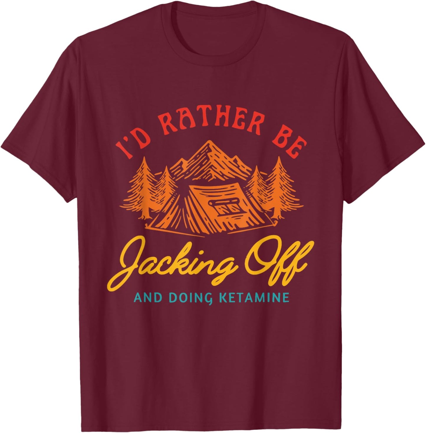 I'd Rather Be Jacking Off And Doing Ketamine Funny T-Shirt - T-Shirt | Maroon