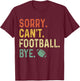 Funny Saying Sorry. Can't. Football. Bye. T-Shirt - T-Shirt | Maroon