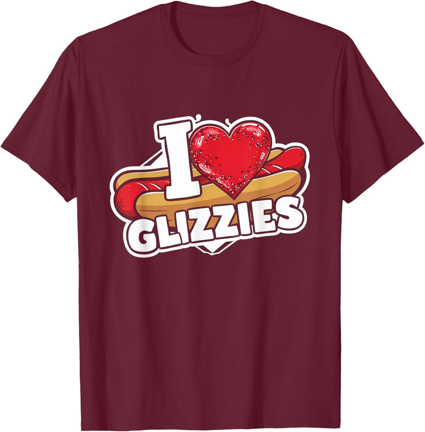 I Heart Glizzies I Love Glizzies T-Shirt - T-Shirt | Maroon