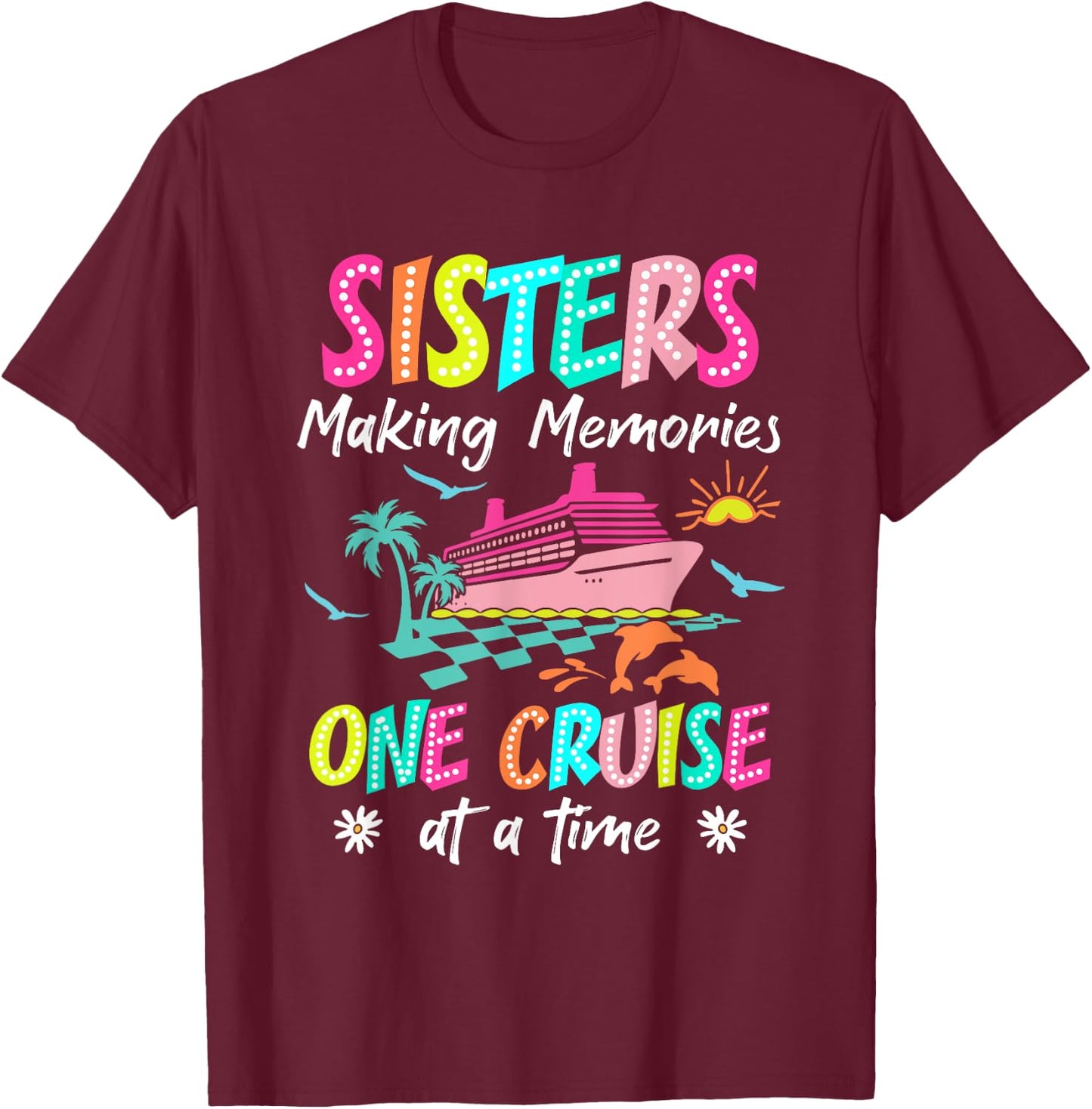 Sisters Making Memories Cruise 2025 Gift Friends Apparel T-Shirt - T-Shirt | Maroon