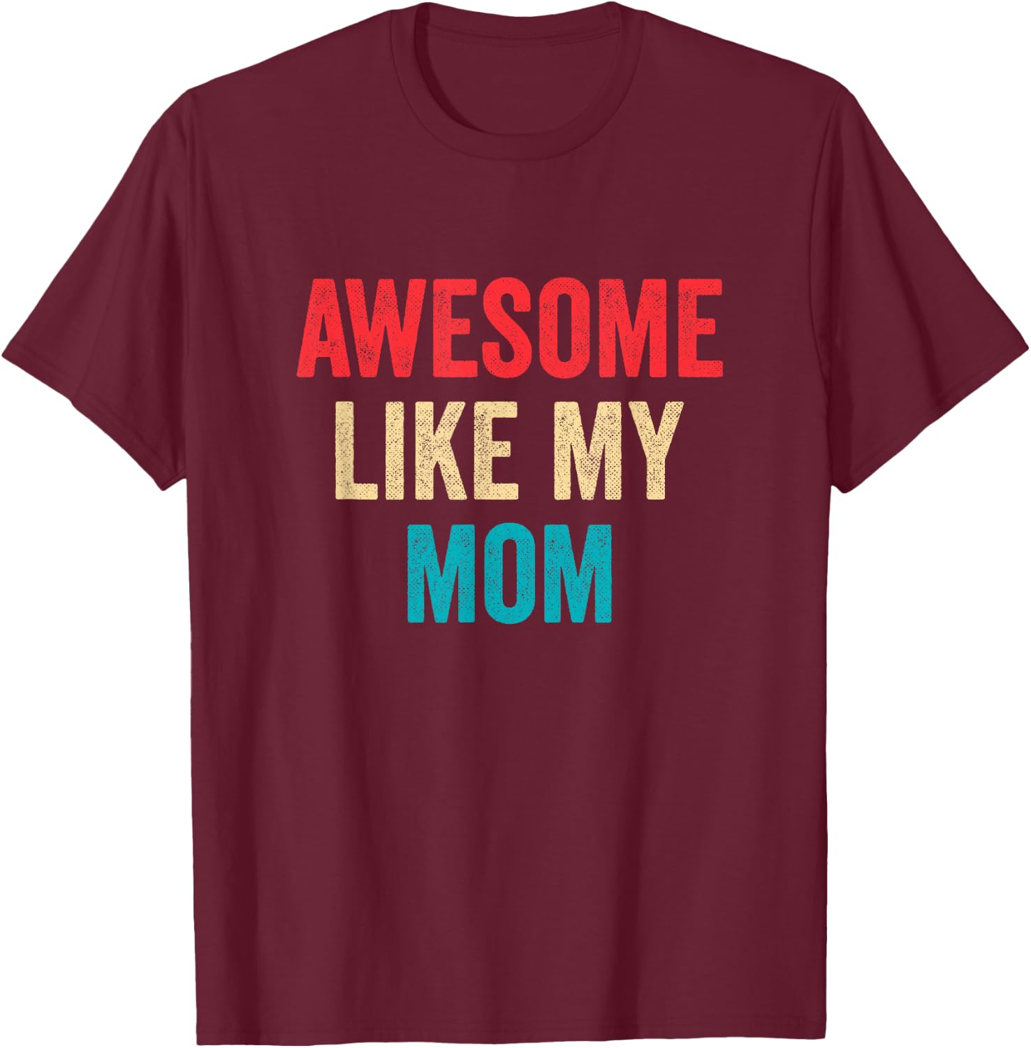 Awesome Like My Mom T-Shirt - T-Shirt | Maroon