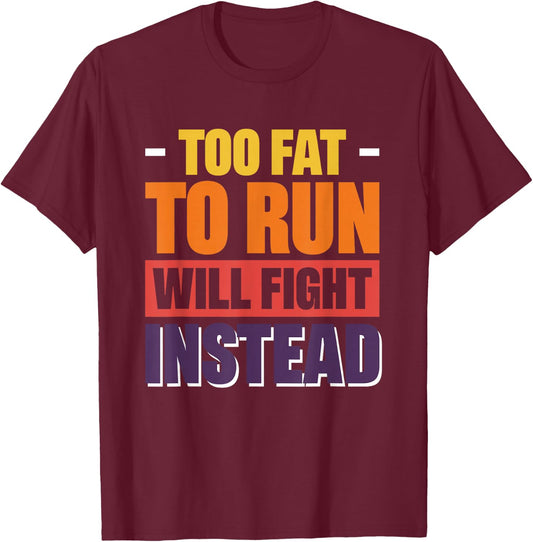 Too Fat To Run Will Fight Instead T-Shirt - T-Shirt | Maroon