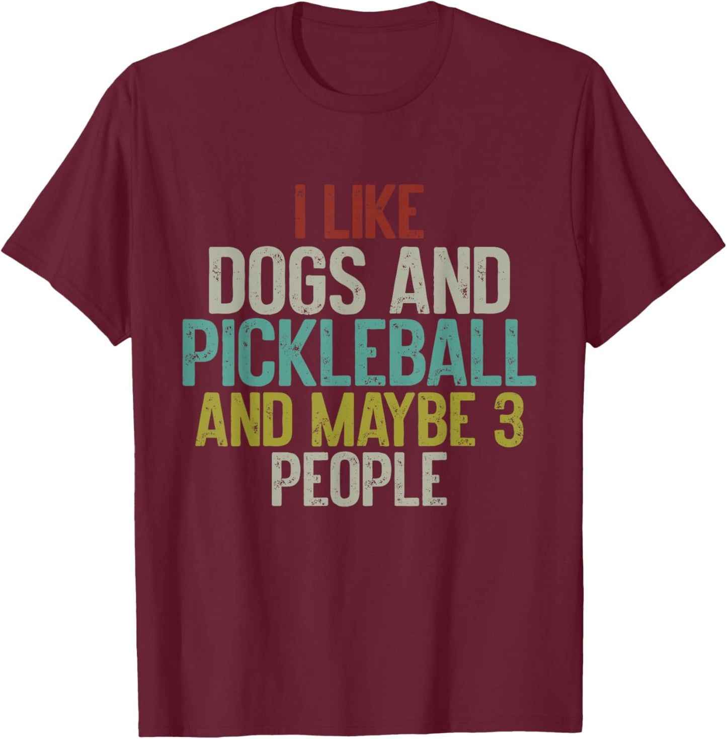 I Like Dogs And Pickleball And Maybe 3 People T-Shirt - T-Shirt | Maroon