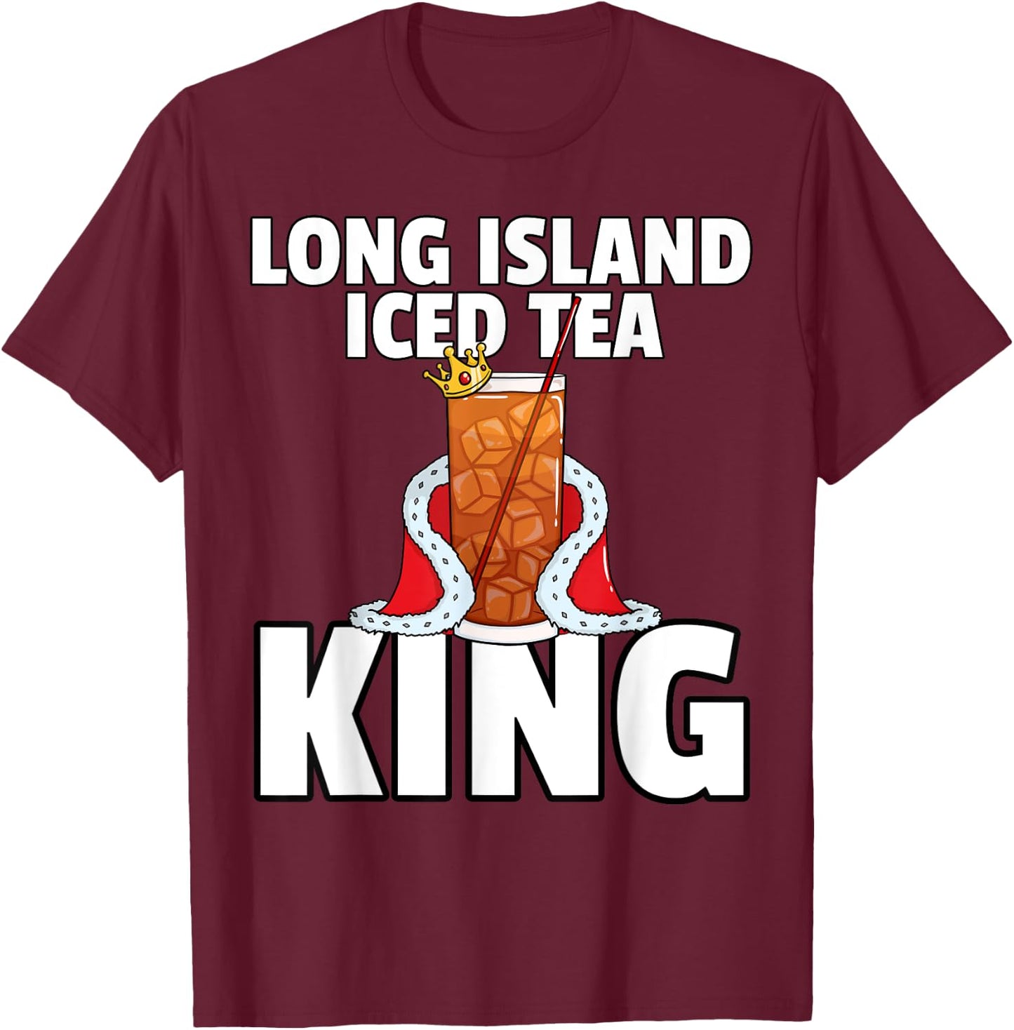 Long Island Iced Tea For King T-Shirt - T-Shirt | Maroon