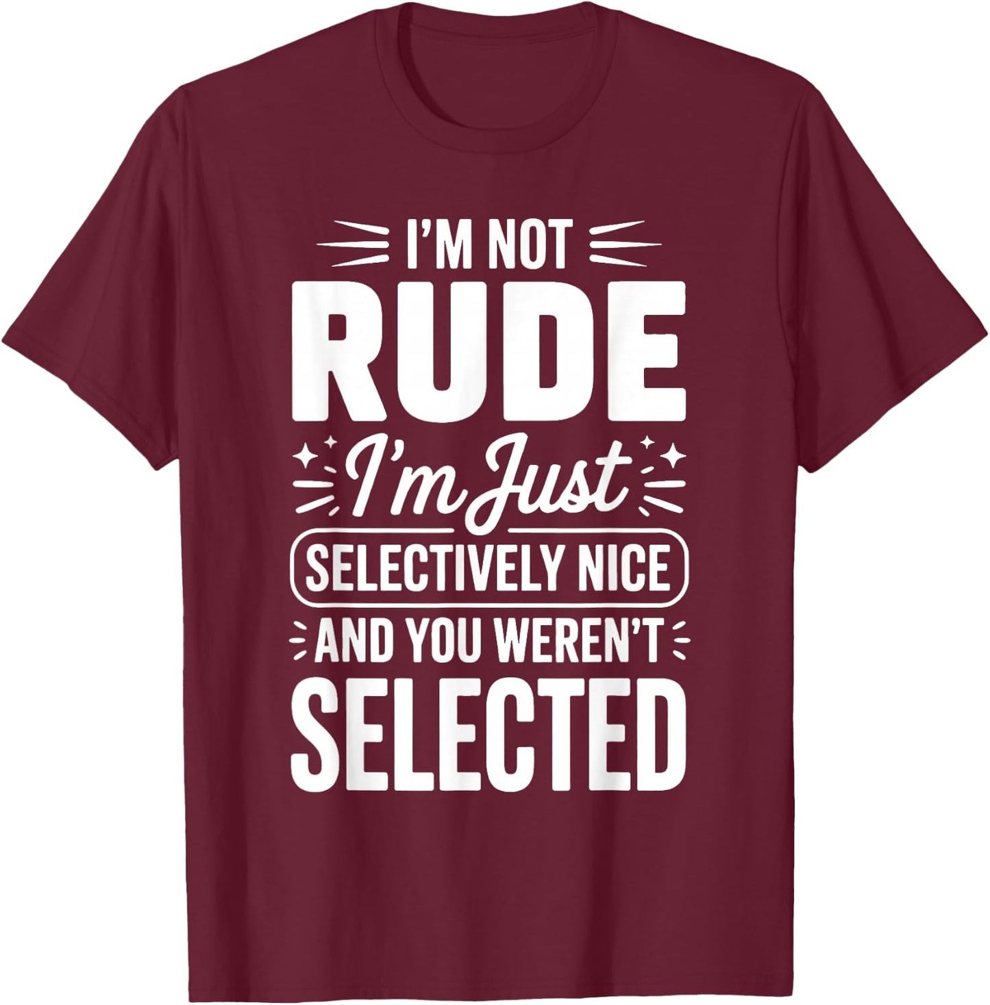 I'm Not Rude I'm Just Selectively Nice You Weren't Selected T-Shirt - T-Shirt | Maroon