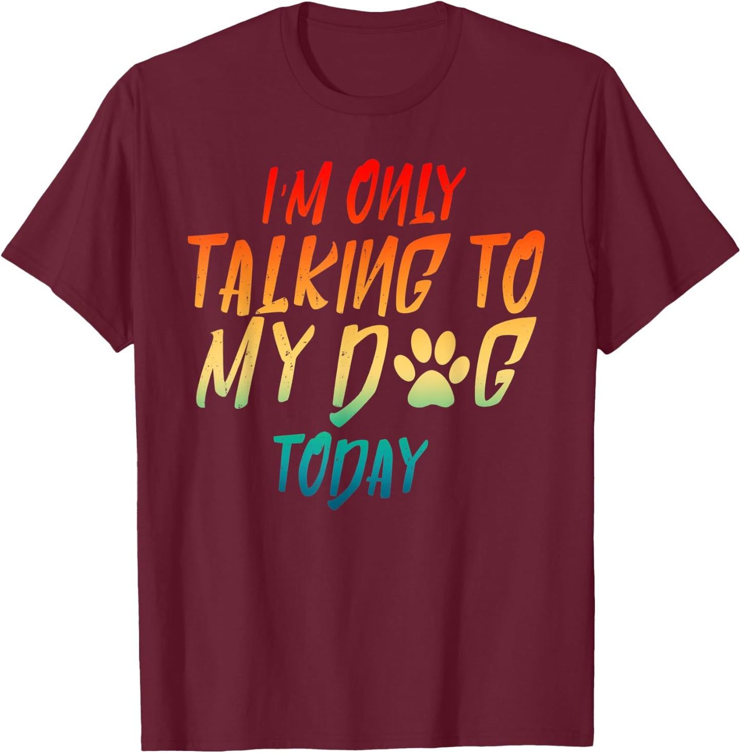 I'm Only Talking To My Dog Today Dog Lover Gifts Men Women T-Shirt - T-Shirt | Maroon
