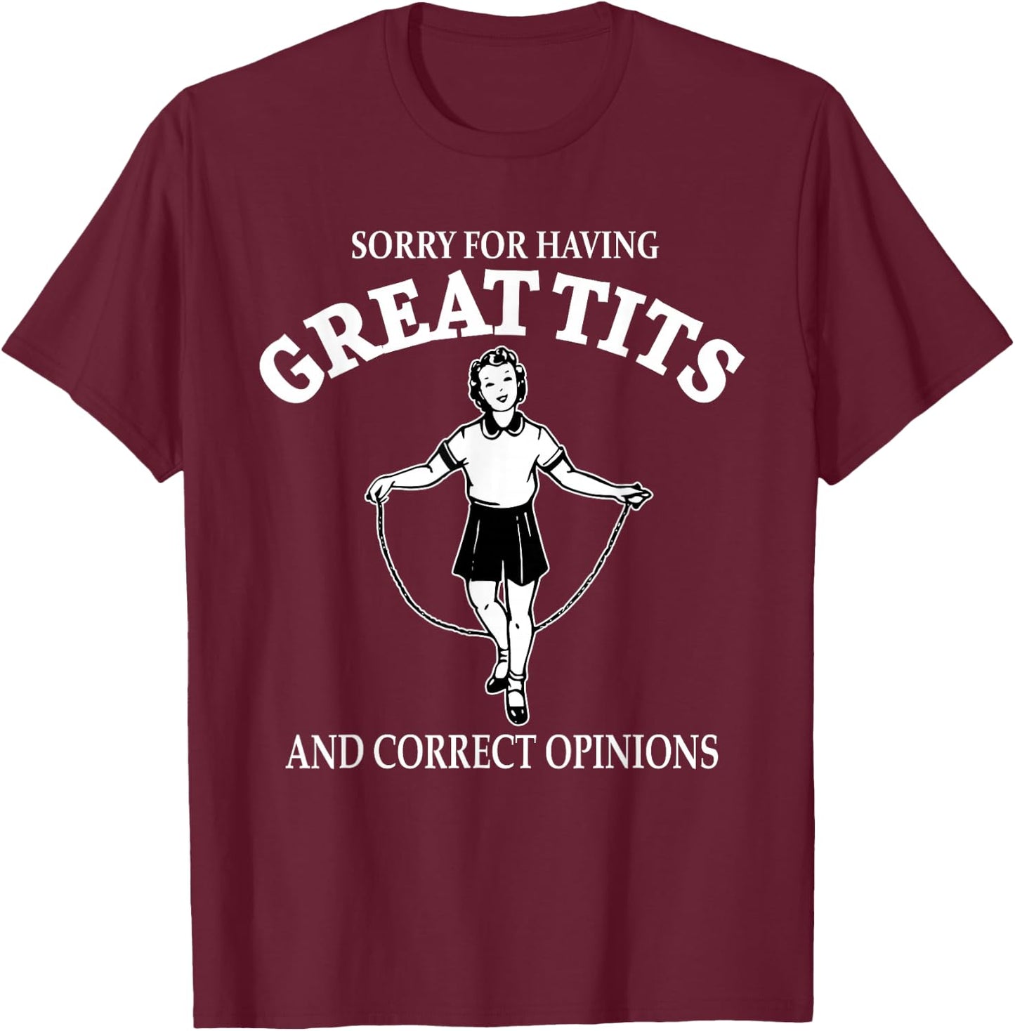 Sorry For Having Great Tits And Correct Opinions Funny T-Shirt - T-Shirt | Maroon