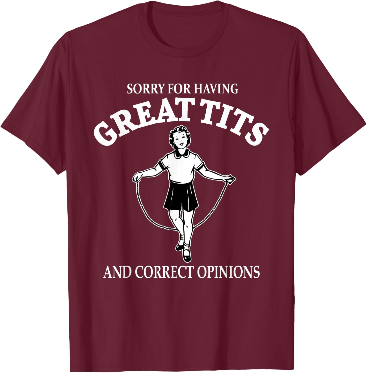 Sorry For Having Great Tits And Correct Opinions Funny T-Shirt - T-Shirt | Maroon