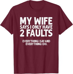Wife Says 2 Faults Everything I Say and Do Marriage Humor T-Shirt - T-Shirt | Maroon