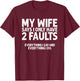 Wife Says 2 Faults Everything I Say and Do Marriage Humor T-Shirt - T-Shirt | Maroon