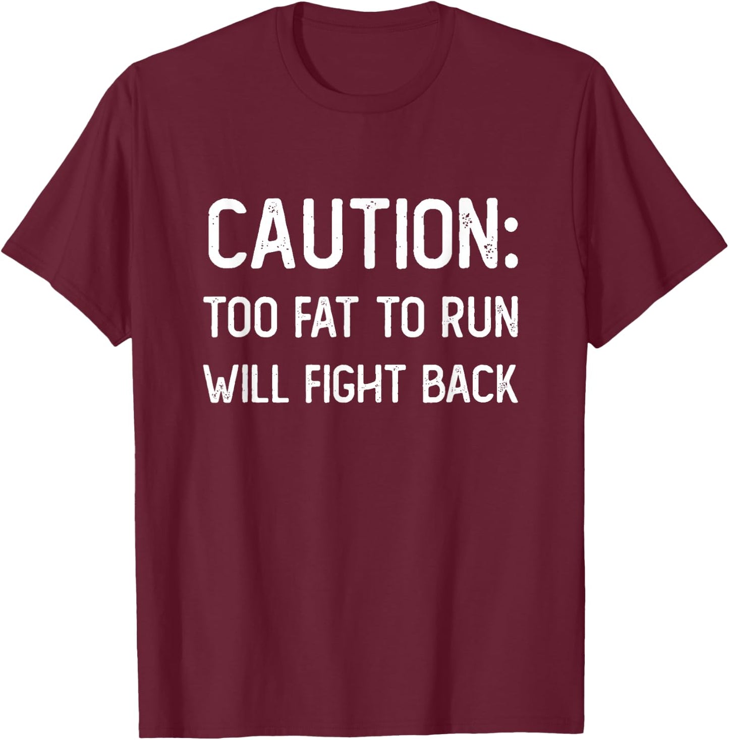 Caution Too Fat to Run Will Fight Back - Funny Fat Guy Humor T-Shirt - T-Shirt | Maroon