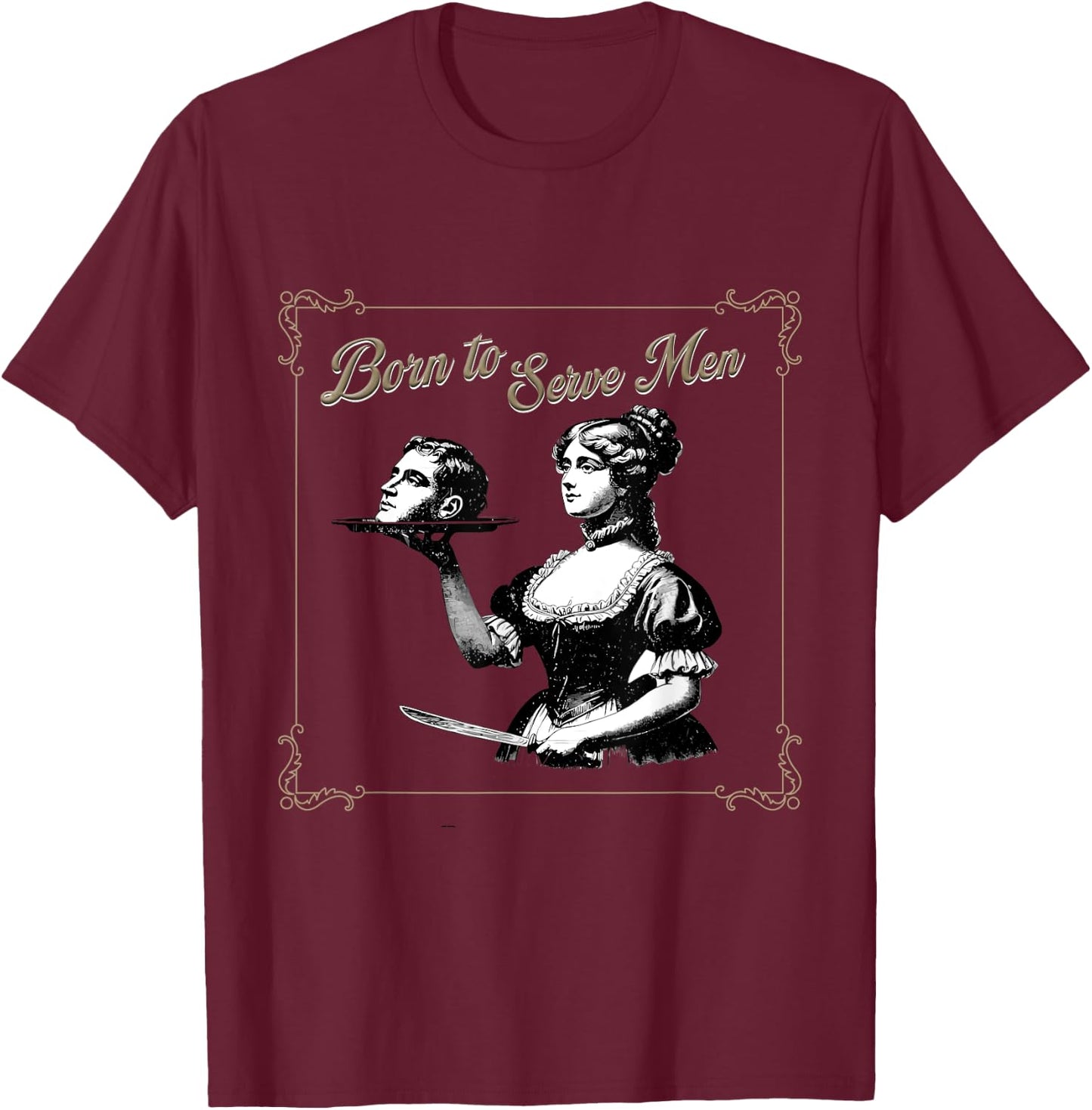 Retro Women Are Born to Serve Men Cute Girl Motivational T-Shirt - T-Shirt | Maroon
