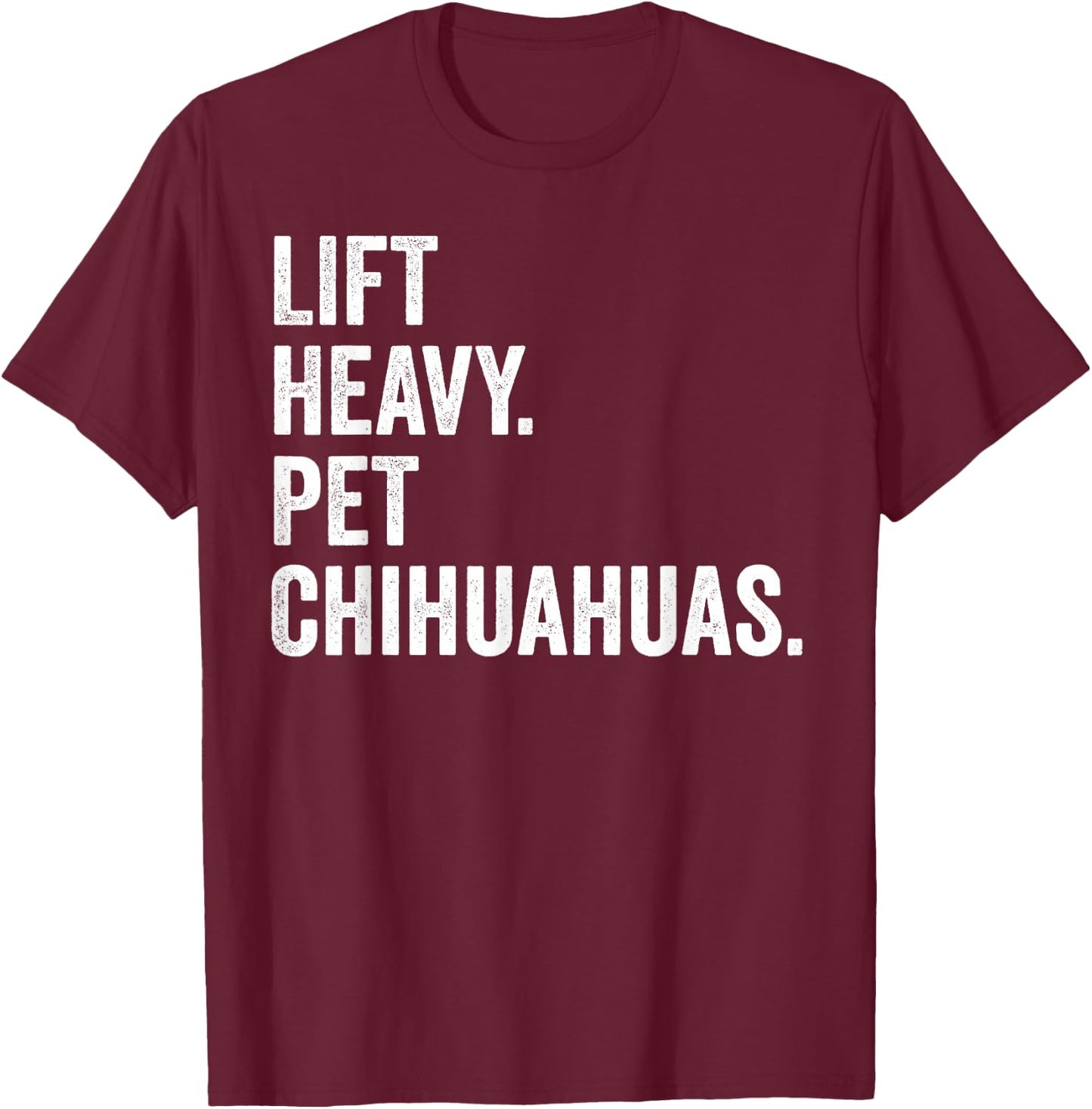 Lift Heavy Pet Chihuahuas Funny Gym Workout Weight Lifter T-Shirt - T-Shirt | Maroon