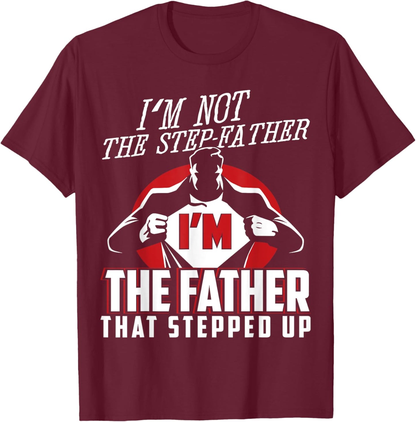 I'm Not The Step Father I'm The Father That Stepped Up T-Shirt - T-Shirt | Maroon