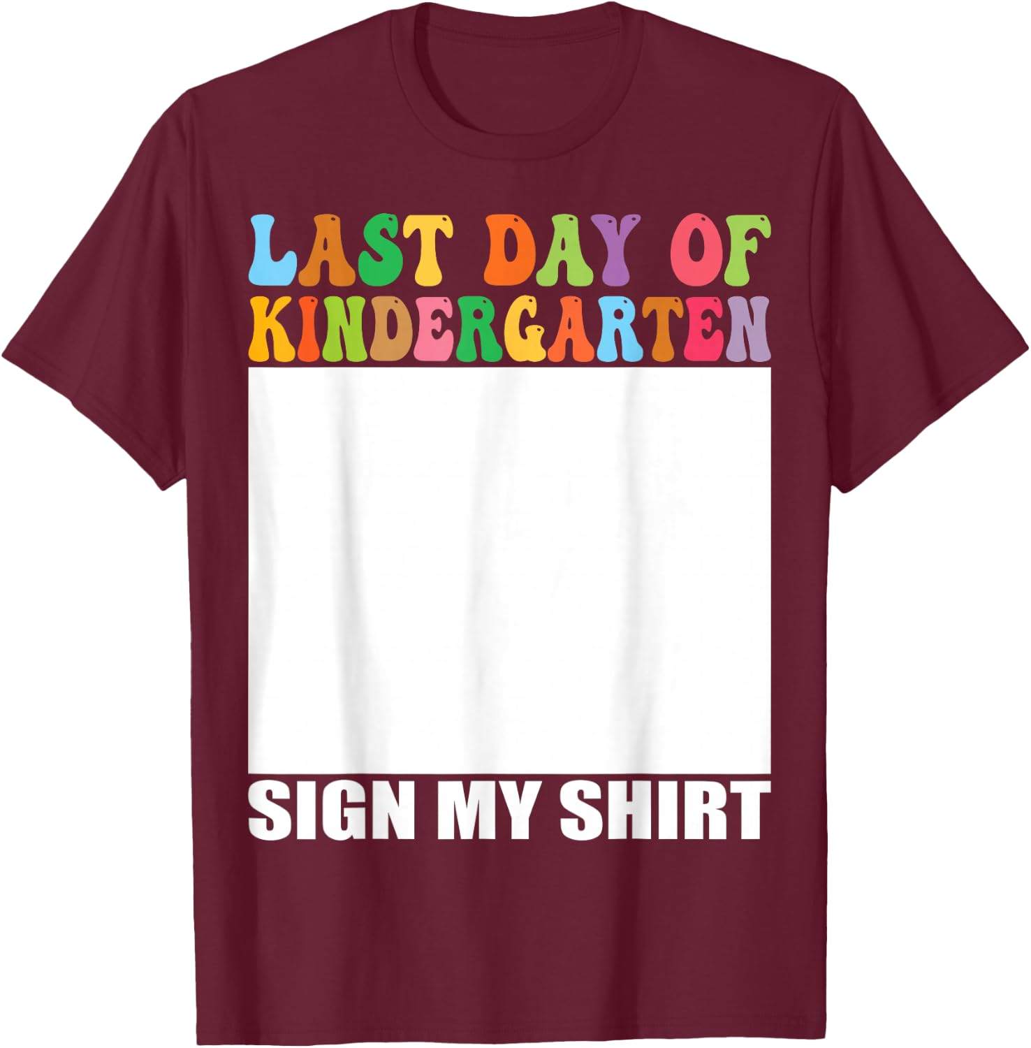 Last Day of Kindergarten Sign My Shirt T-Shirt - T-Shirt | Maroon