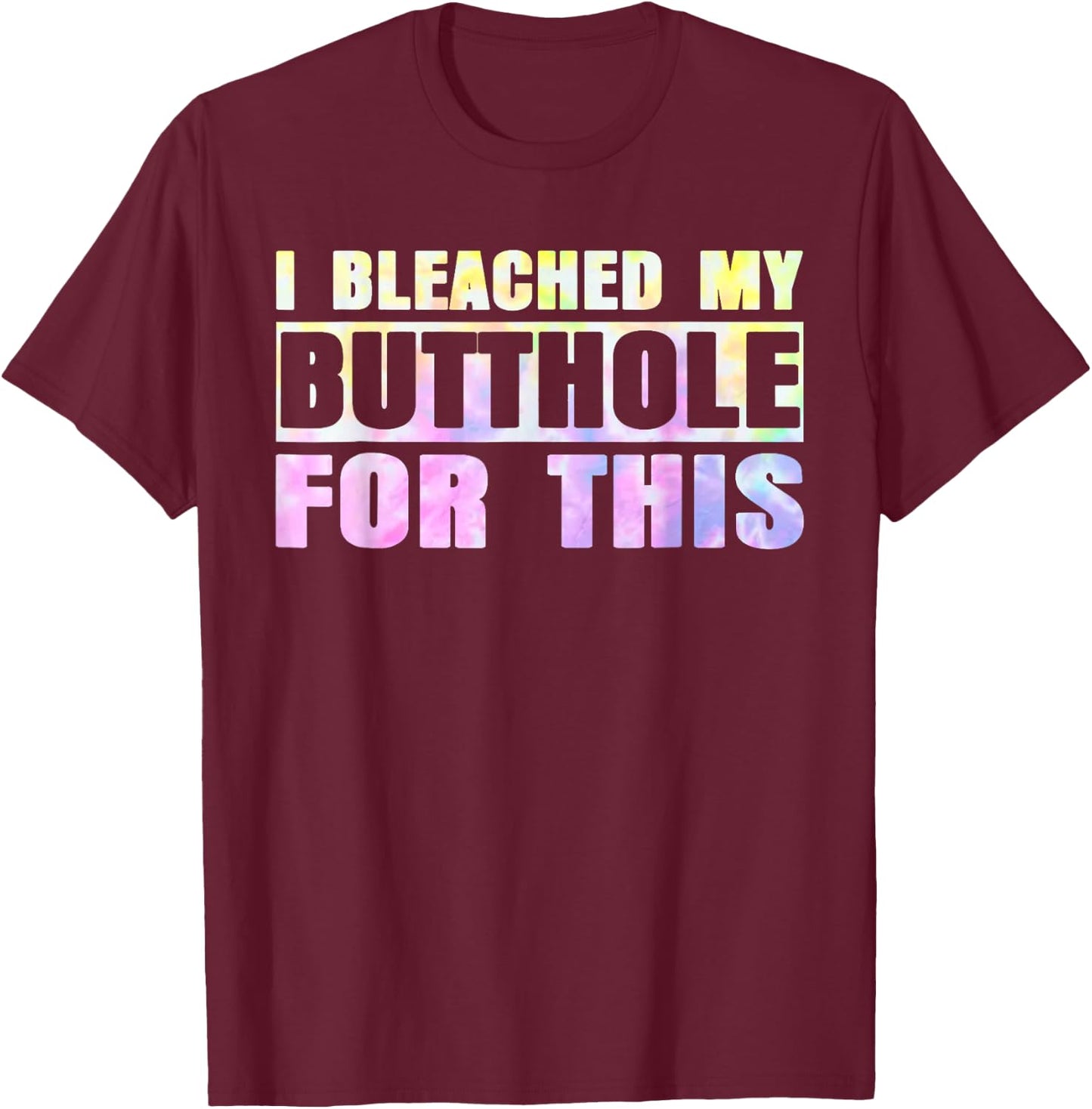 I Bleached My Butthole For This Hippie Design T-Shirt - T-Shirt | Maroon