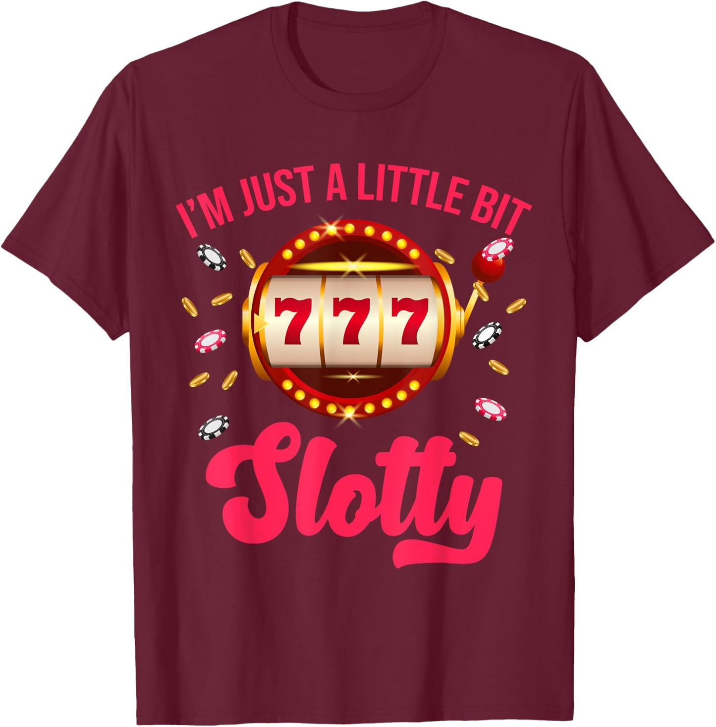 I'm Just A Little Bit SLotty Slot Machine Gambling Casino T-Shirt - T-Shirt | Maroon