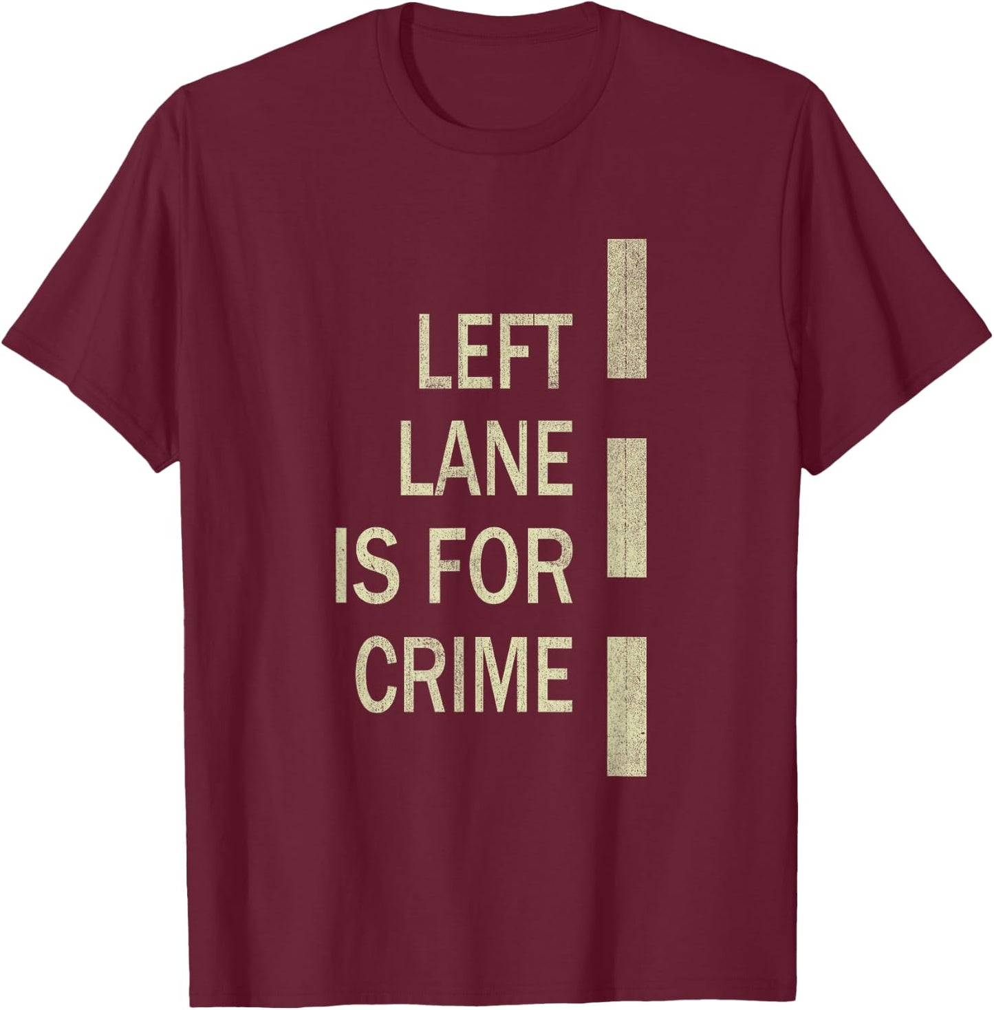 Left Lane Is For Crime Road Guidelinev Direction T-Shirt - T-Shirt | Maroon