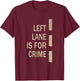 Left Lane Is For Crime Road Guidelinev Direction T-Shirt - T-Shirt | Maroon