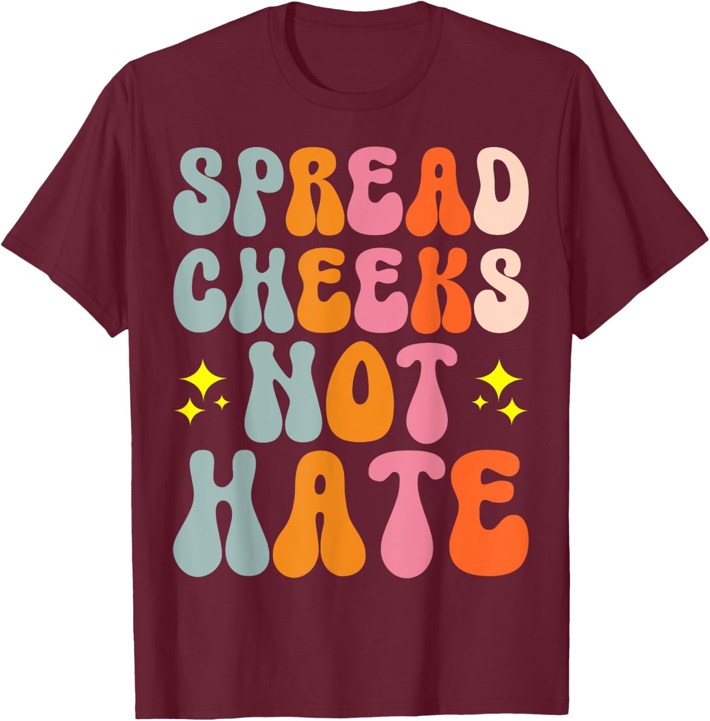 Spread Cheeks Not Hate T-Shirt - T-Shirt | Maroon