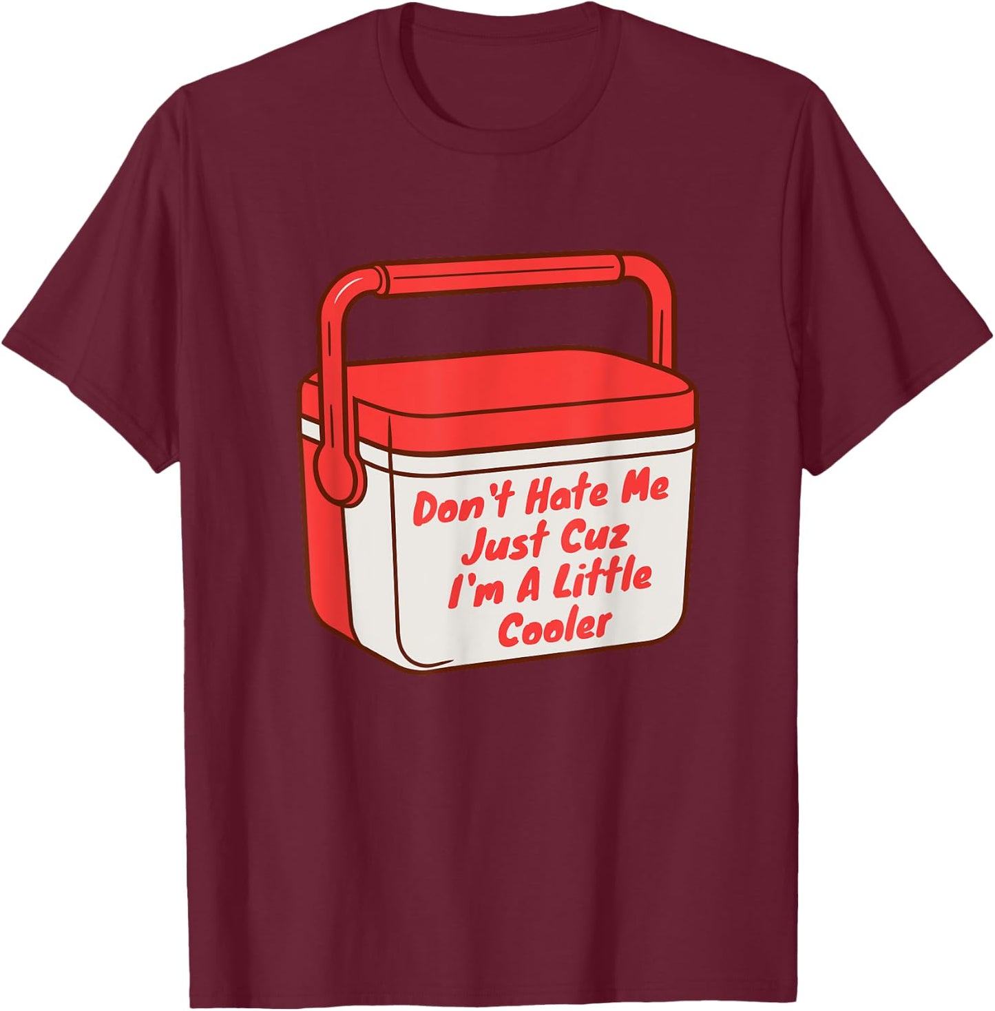 Funny Saying Don't Hate Me Just Cuz I'm A Little Cooler T-Shirt - T-Shirt | Maroon