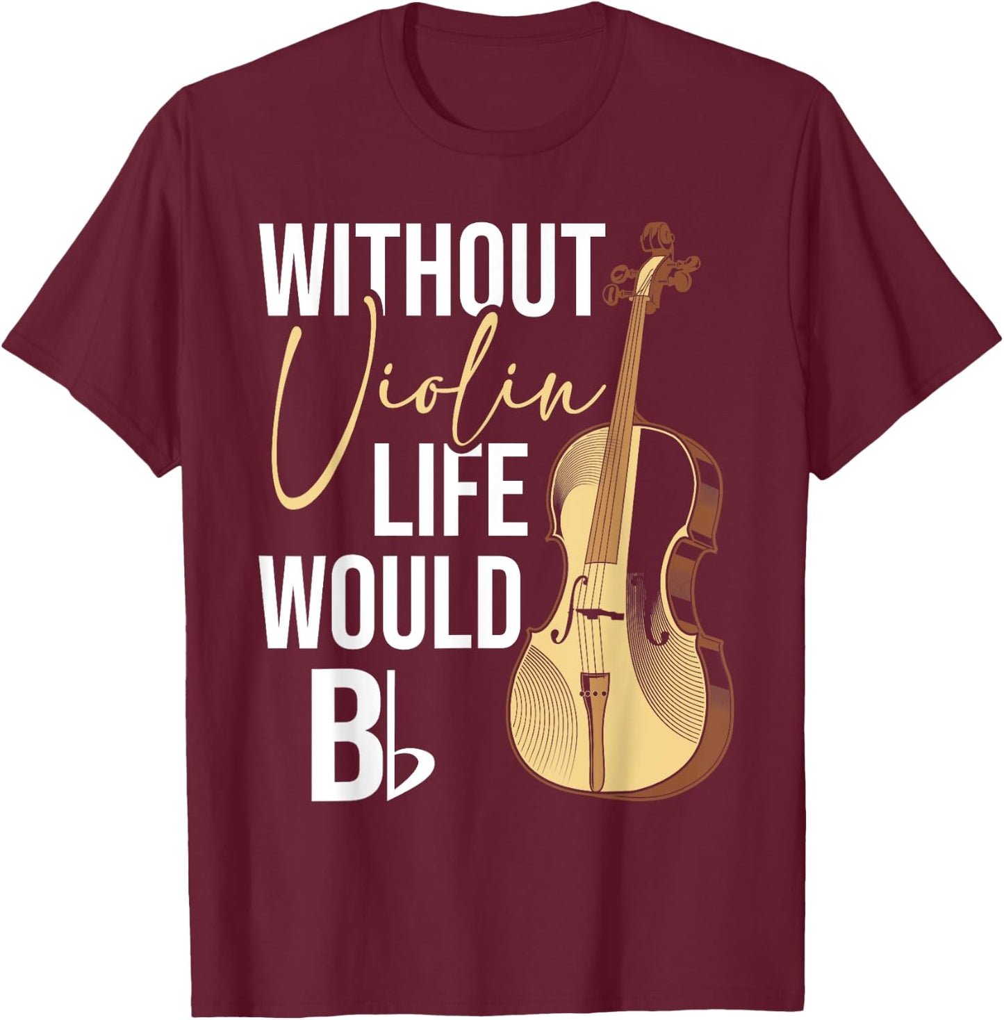 Without Violin Life Would B Flat - Violinist Musician T-Shirt - T-Shirt | Maroon