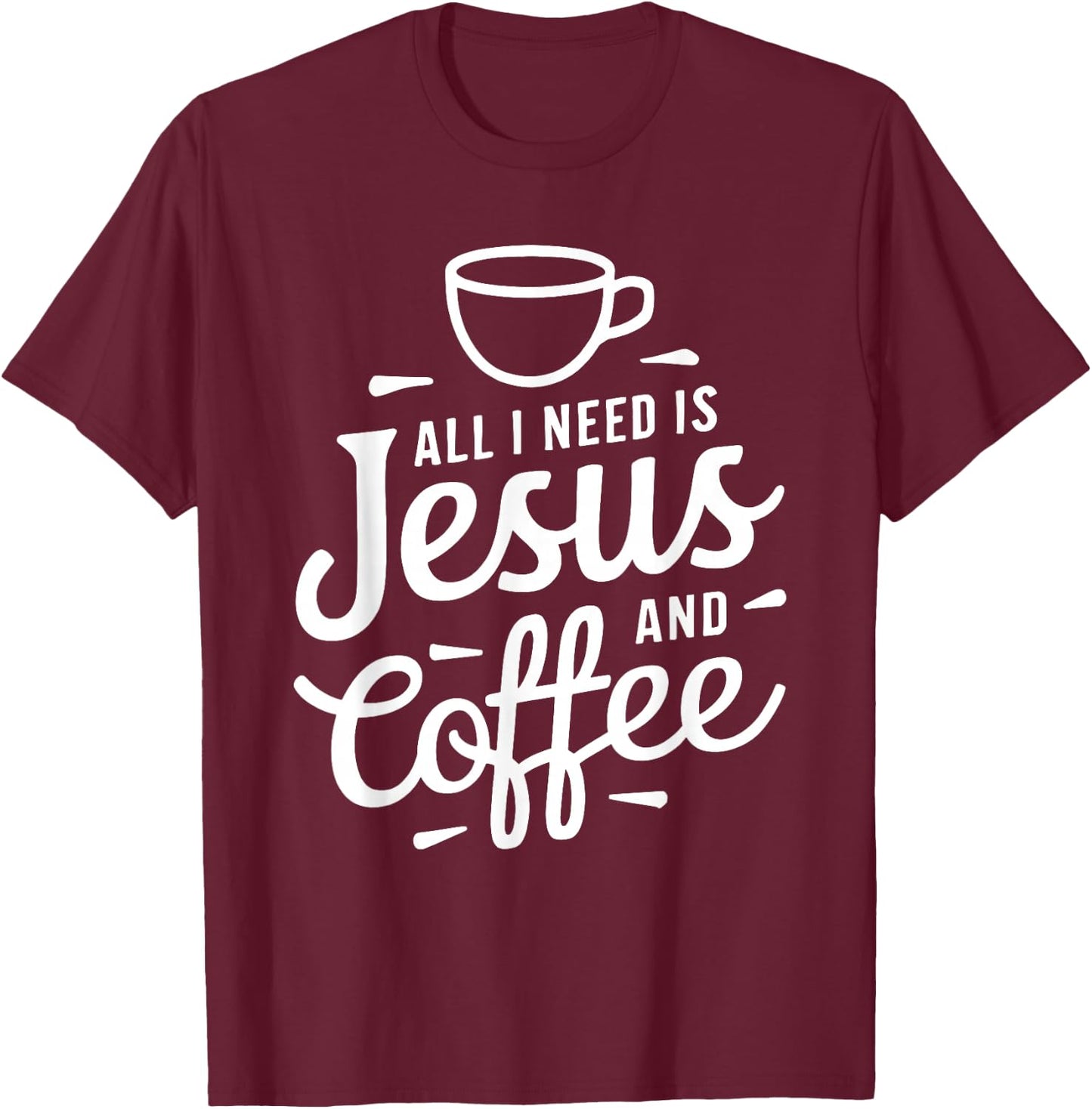 All I Need Is Jesus And Coffee Shirt Men Women Religious T-Shirt - T-Shirt | Maroon