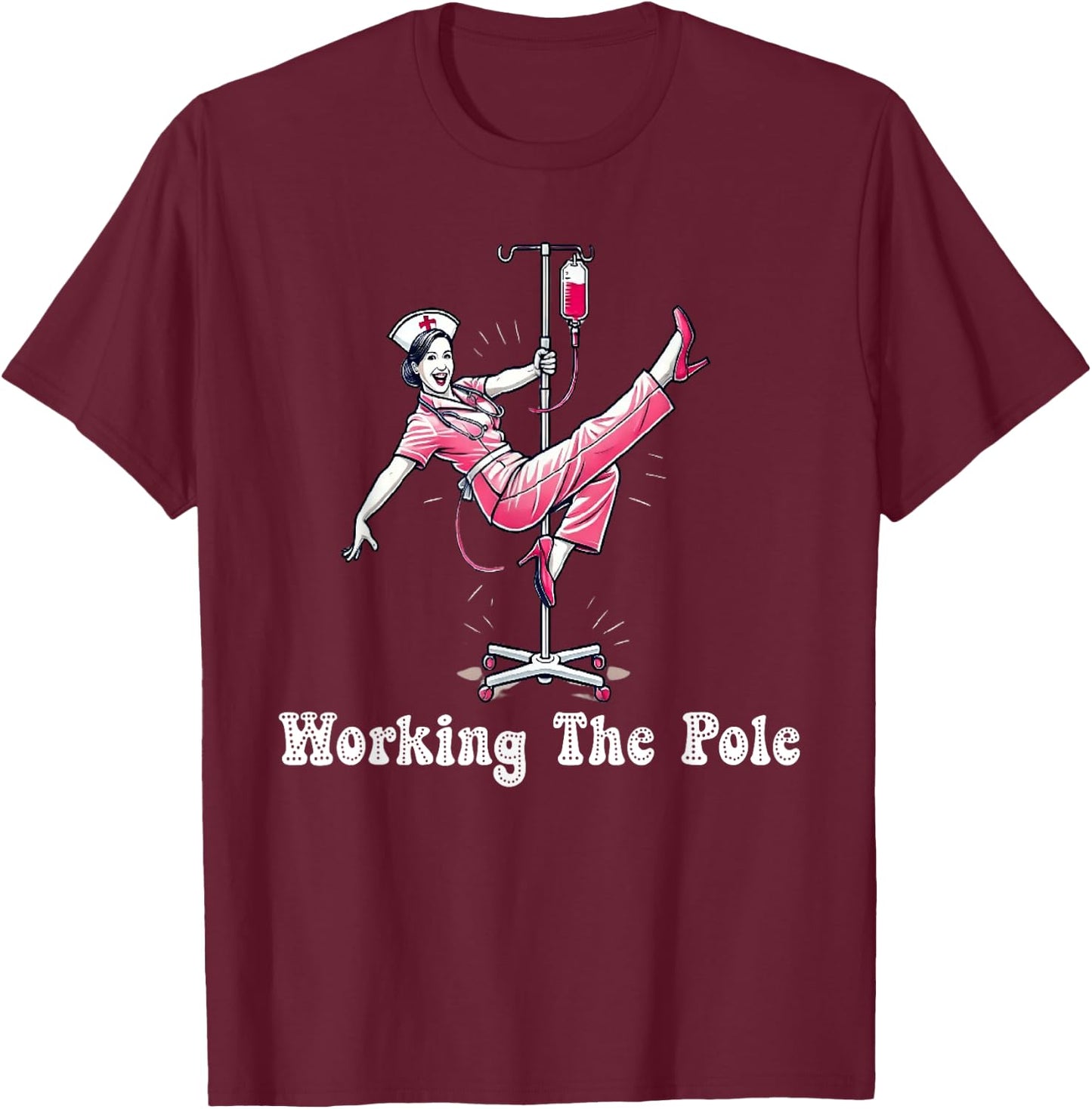 Working The Pole Nurse Fashion Perfect for Hospital Staff T-Shirt - T-Shirt | Maroon