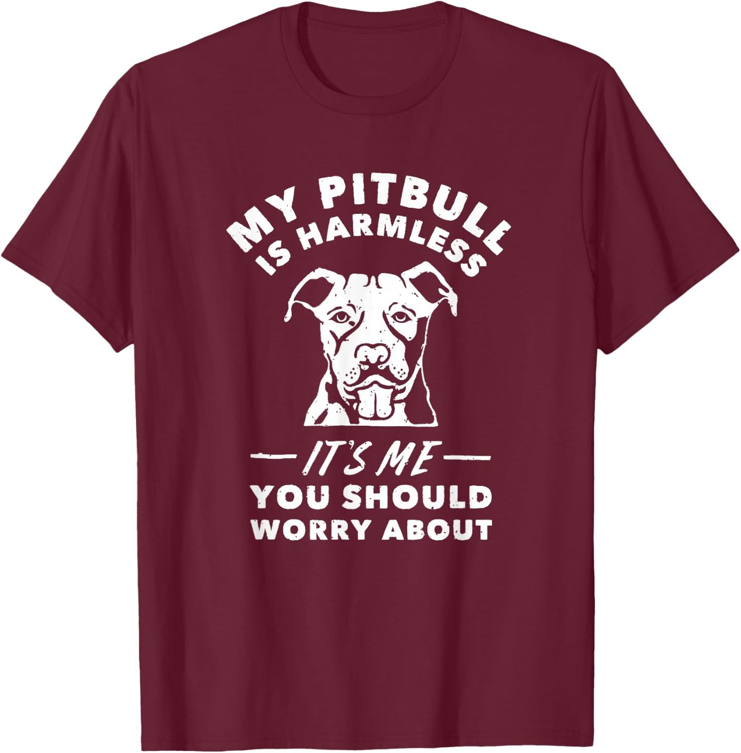 My Pitbull Is Harmless It's Me You Should Worry About Shirt T-Shirt - T-Shirt | Maroon