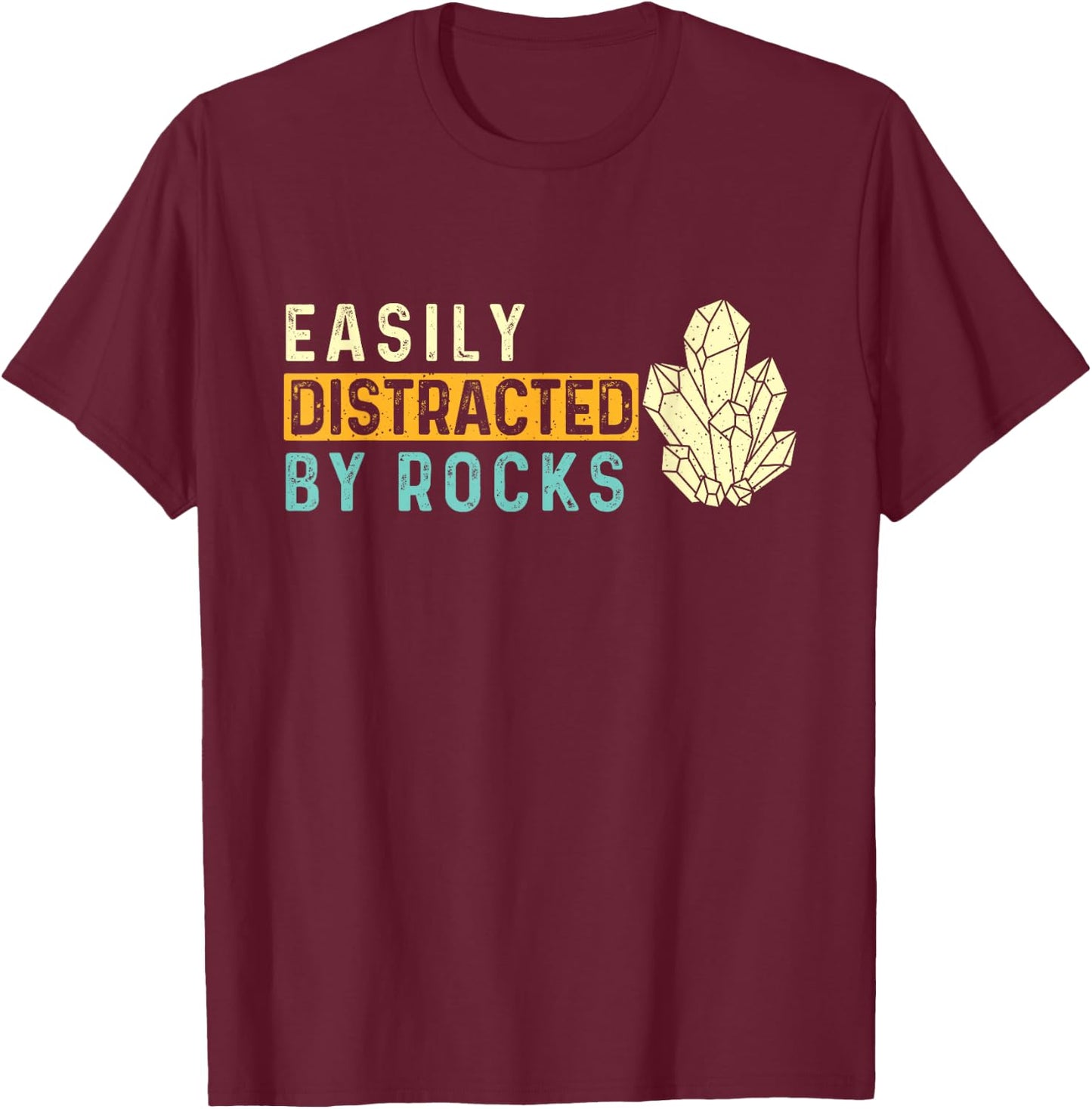 Easily Distracted By Rocks - Rock Collector Geode Hunter T-Shirt - T-Shirt | Maroon