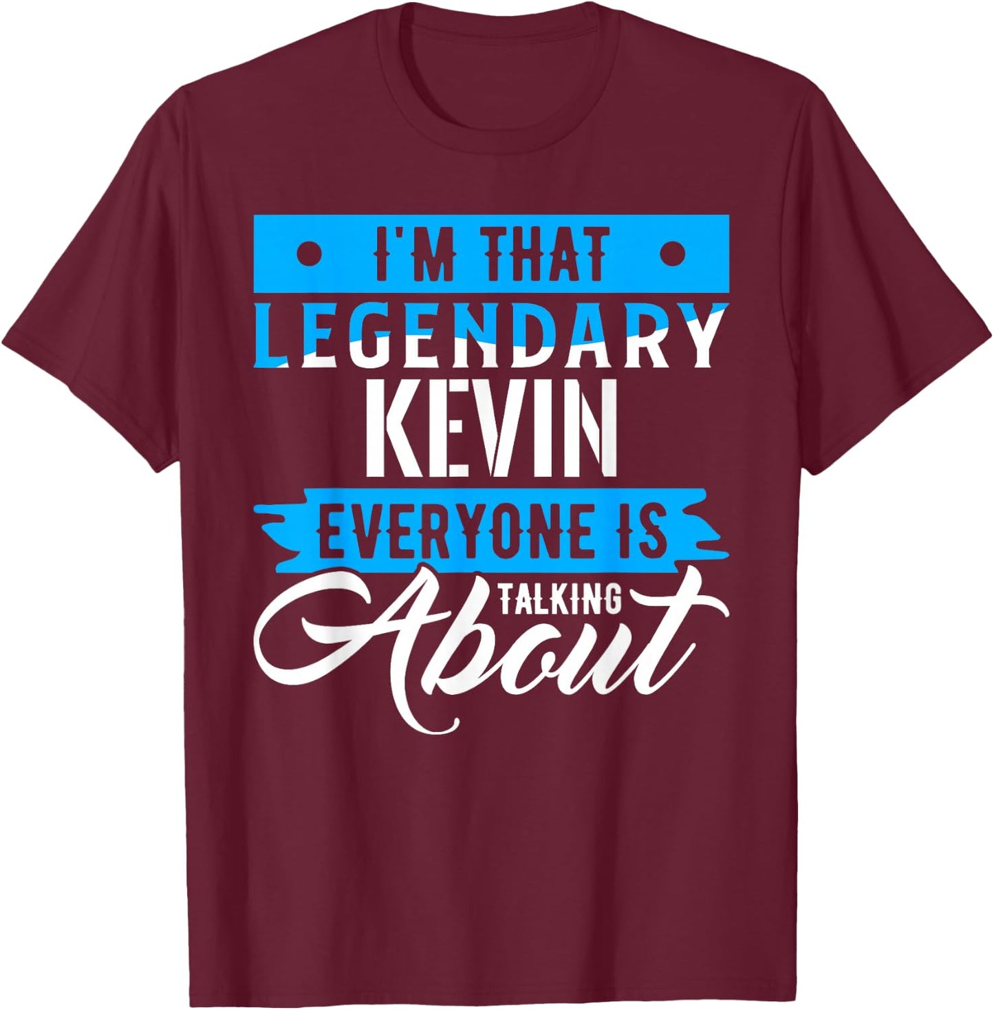 I'm That Legendary KEVIN Everyone is Talking About KEVIN T-Shirt - T-Shirt | Maroon