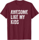 Awesome Like My Kids Funny Fathers Mothers Day Dad Mom Humor T-Shirt - T-Shirt | Maroon