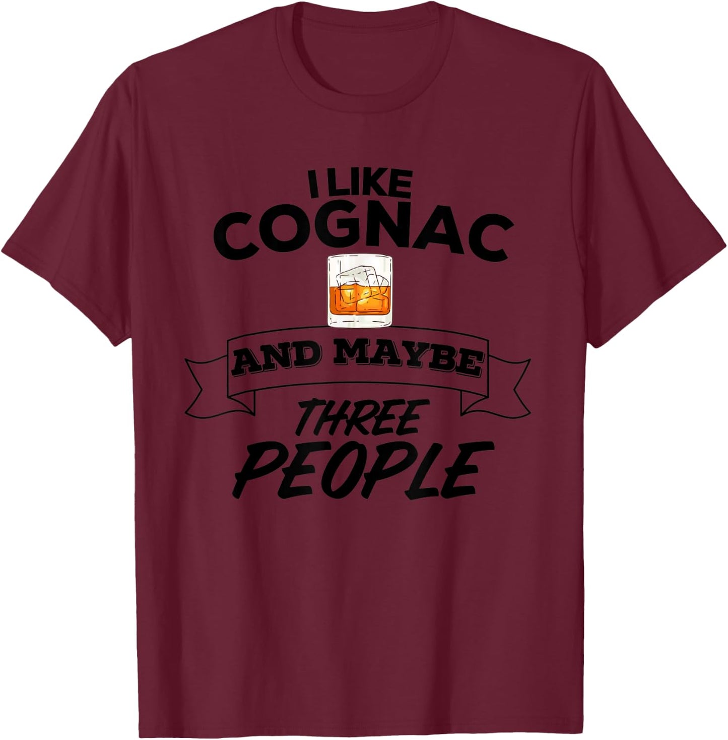 I Like Cognac & Maybe Three People Funny Alcohol Party T-Shirt - T-Shirt | Maroon