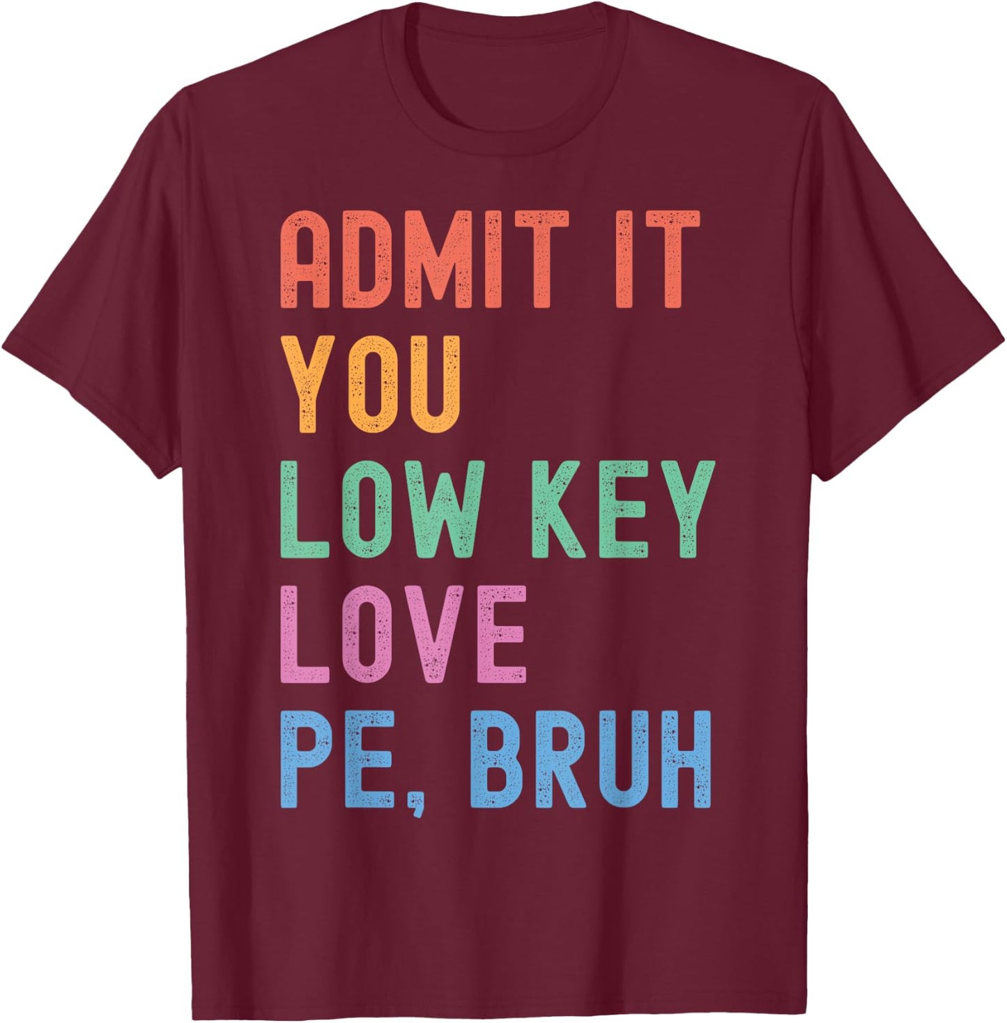 Admit It, You Low Key Love PE Bruh. Funny Fitness PE Teacher T-Shirt - T-Shirt | Maroon